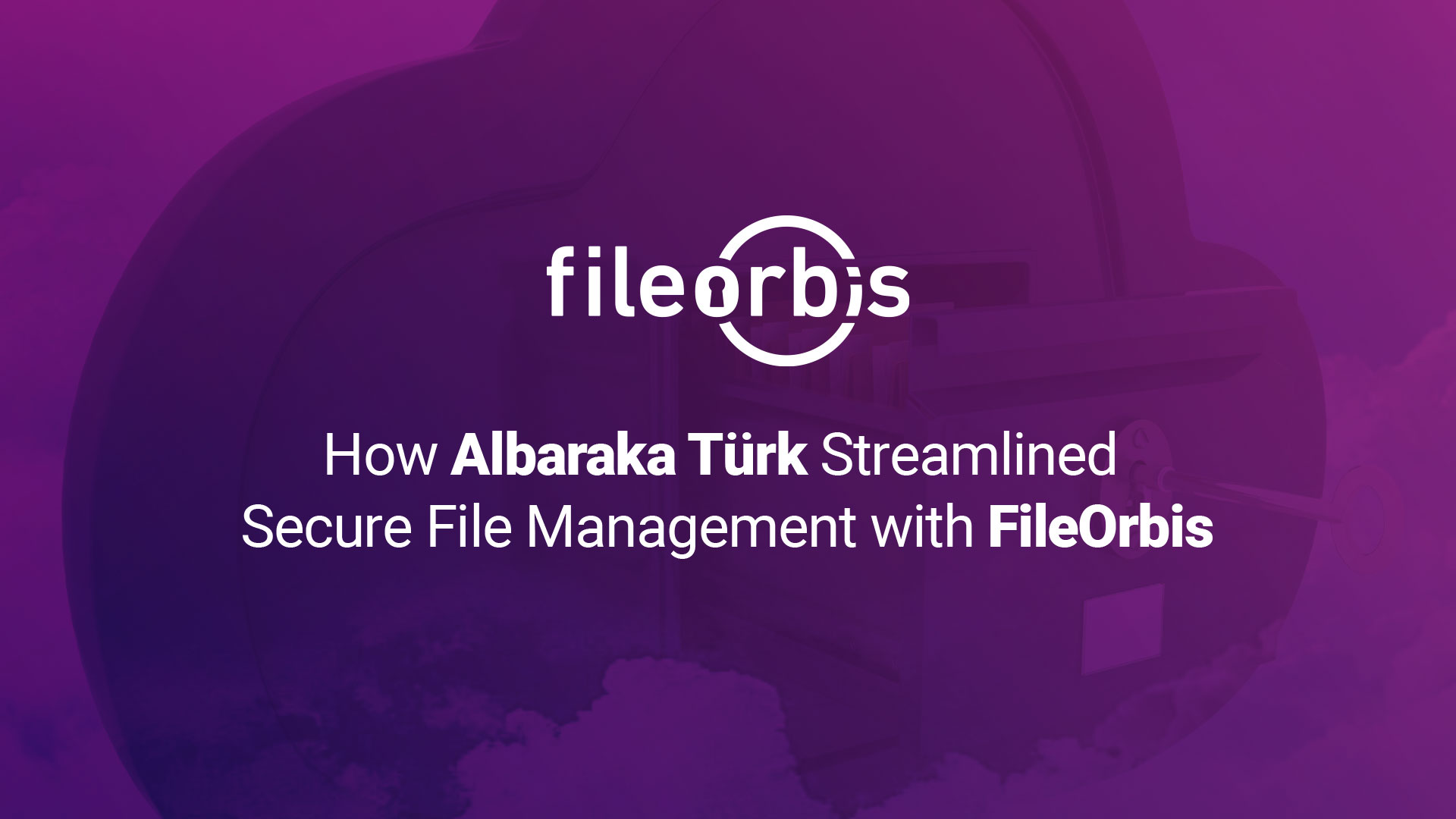 How Albaraka Türk Streamlined Secure File Management with FileOrbis